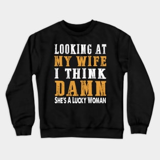 Looking at my wife I think damn she's a lucky woman Crewneck Sweatshirt